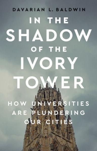 In the Shadow of the Ivory Tower: How Universities Are Plundering Our Cities - Hardcover | Diverse Reads