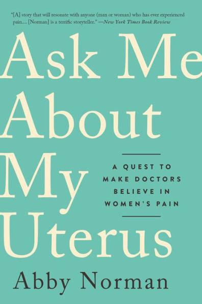 Ask Me About My Uterus: A Quest to Make Doctors Believe in Women's Pain - Paperback | Diverse Reads