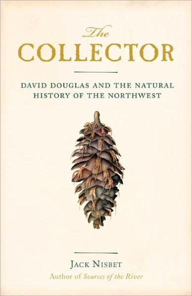 The Collector: David Douglas and the Natural History of the Northwest - Paperback | Diverse Reads