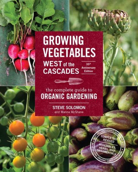 Growing Vegetables West of the Cascades, 35th Anniversary Edition: The Complete Guide to Organic Gardening - Paperback | Diverse Reads