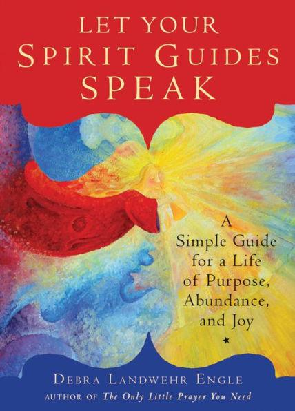 Let Your Spirit Guides Speak: A Simple Guide for a Life of Purpose, Abundance, and Joy - Paperback | Diverse Reads