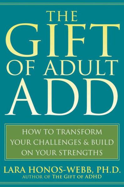The Gift of Adult ADD: How to Transform Your Challenges and Build on Your Strengths - Paperback | Diverse Reads