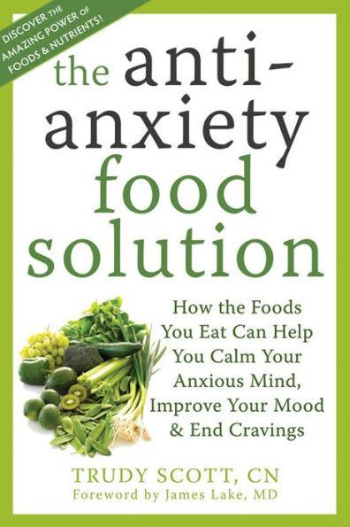 The Antianxiety Food Solution: How the Foods You Eat Can Help You Calm Your Anxious Mind, Improve Your Mood, and End Cravings - Paperback | Diverse Reads