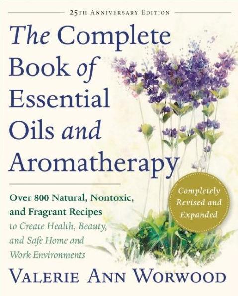 The Complete Book of Essential Oils and Aromatherapy, Revised and Expanded: Over 800 Natural, Nontoxic, and Fragrant Recipes to Create Health, Beauty, and Safe Home and Work Environments - Paperback | Diverse Reads