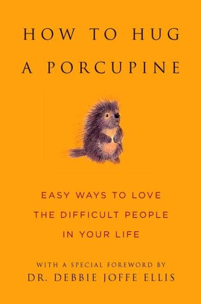 How to Hug a Porcupine: Easy Ways to Love the Difficult People in Your Life - Hardcover | Diverse Reads
