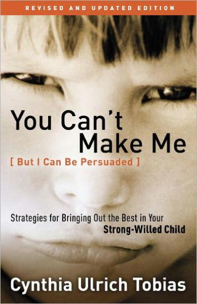 You Can't Make Me (But I Can Be Persuaded), Revised and Updated Edition: Strategies for Bringing Out the Best in Your Strong-Willed Child - Paperback | Diverse Reads