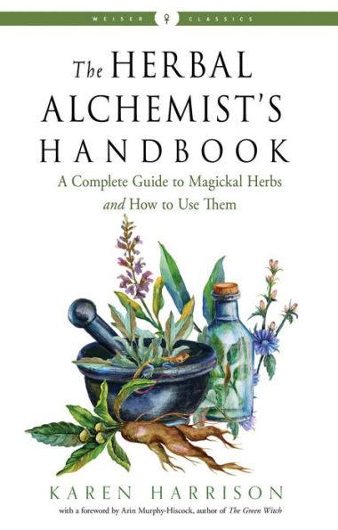 The Herbal Alchemist's Handbook: A Complete Guide to Magickal Herbs and How to Use Them - Paperback | Diverse Reads
