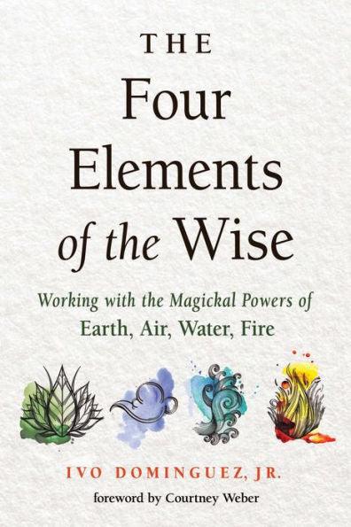 The Four Elements of the Wise: Working with the Magickal Powers of Earth, Air, Water, Fire - Paperback | Diverse Reads