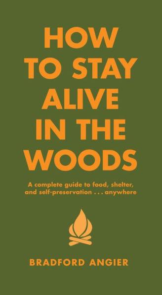How to Stay Alive in the Woods: A Complete Guide to Food, Shelter and Self-Preservation Anywhere - Hardcover | Diverse Reads
