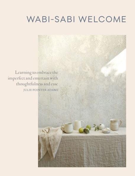 Wabi-Sabi Welcome: Learning to Embrace the Imperfect and Entertain with Thoughtfulness and Ease - Hardcover | Diverse Reads