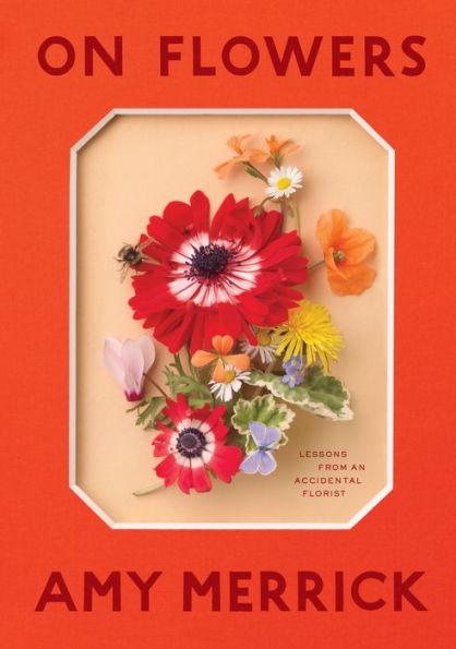 On Flowers: Lessons from an Accidental Florist - Hardcover | Diverse Reads