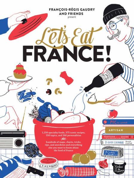 Let's Eat France!: 1,250 specialty foods, 375 iconic recipes, 350 topics, 260 personalities, plus hundreds of maps, charts, tricks, tips, and anecdotes and everything else you want to know about the food of France - Hardcover | Diverse Reads