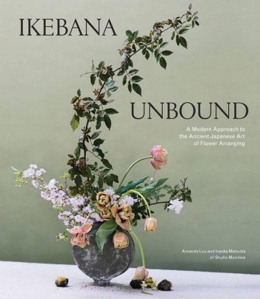 Ikebana Unbound: A Modern Approach to the Ancient Japanese Art of Flower Arranging - Hardcover | Diverse Reads