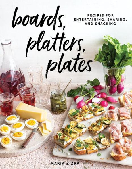 Boards, Platters, Plates: Recipes for Entertaining, Sharing, and Snacking - Hardcover | Diverse Reads