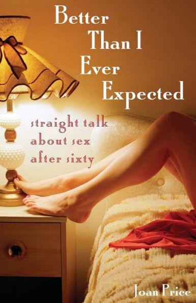 Better Than I Ever Expected: Straight Talk About Sex After Sixty - Paperback | Diverse Reads