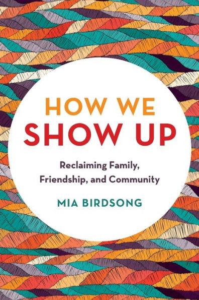 How We Show Up: Reclaiming Family, Friendship, and Community - Paperback | Diverse Reads