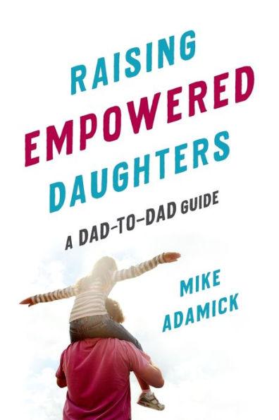 Raising Empowered Daughters: A Dad-to-Dad Guide - Paperback | Diverse Reads