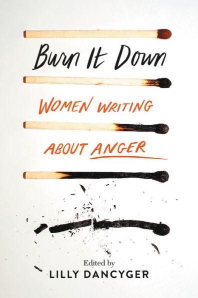 Burn It Down: Women Writing about Anger - Hardcover | Diverse Reads