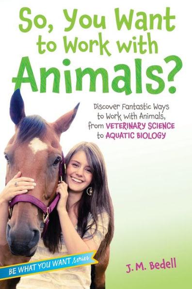 So, You Want to Work with Animals?: Discover Fantastic Ways to Work with Animals, from Veterinary Science to Aquatic Biology - Paperback | Diverse Reads