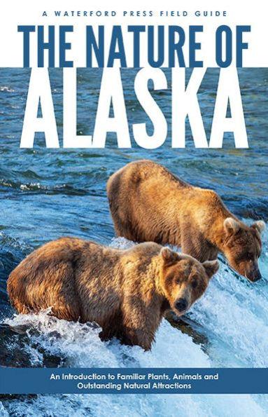 The Nature of Alaska: An Introduction to Familiar Plants, Animals & Outstanding Natural Attractions - Paperback | Diverse Reads