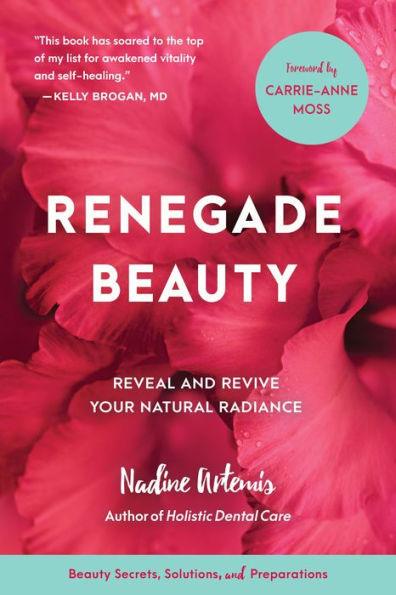Renegade Beauty: Reveal and Revive Your Natural Radiance--Beauty Secrets, Solutions, and Preparations - Paperback | Diverse Reads
