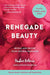 Renegade Beauty: Reveal and Revive Your Natural Radiance--Beauty Secrets, Solutions, and Preparations - Paperback | Diverse Reads