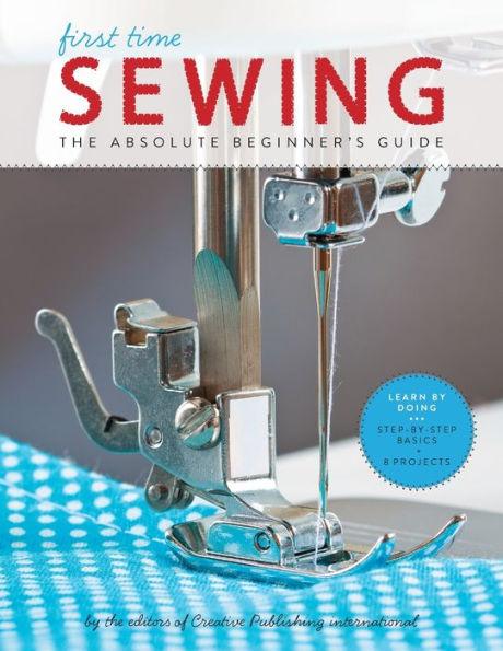 First Time Sewing: The Absolute Beginner's Guide: Learn By Doing - Step-by-Step Basics and Easy Projects - Paperback | Diverse Reads