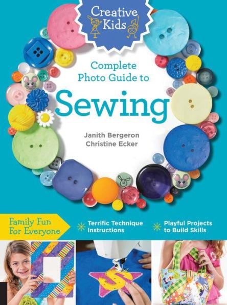 Creative Kids Complete Photo Guide to Sewing: Family Fun for Everyone - Terrific Technique Instructions - Playful Projects to Build Skills - Paperback | Diverse Reads