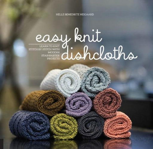 Easy Knit Dishcloths: Learn to Knit Stitch by Stitch with Modern Stashbuster Projects - Paperback | Diverse Reads