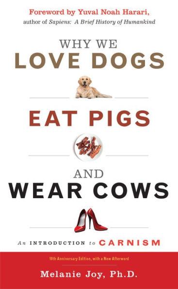 Why We Love Dogs, Eat Pigs, and Wear Cows: An Introduction to Carnism, 10th Anniversary Edition - Paperback | Diverse Reads