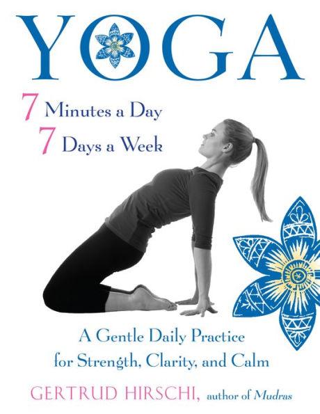 Yoga 7 Minutes a Day, 7 Days a Week: A Gentle Daily Practice for Strength, Clarity, and Calm - Paperback | Diverse Reads