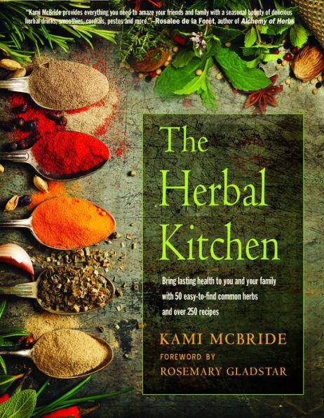 The Herbal Kitchen: Bring Lasting Health to You and Your Family with 50 Easy-to-Find Common Herbs and Over 250 Recipes - Paperback | Diverse Reads