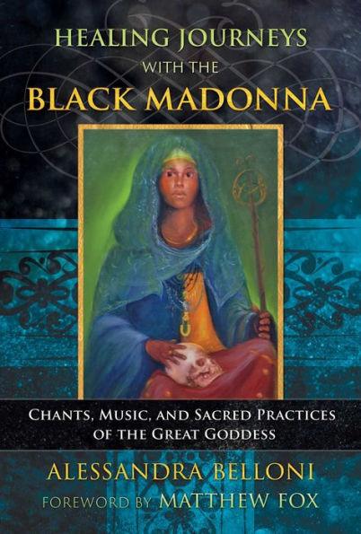 Healing Journeys with the Black Madonna: Chants, Music, and Sacred Practices of the Great Goddess - Paperback | Diverse Reads