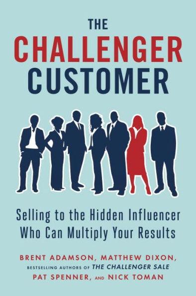 The Challenger Customer: Selling to the Hidden Influencer Who Can Multiply Your Results - Hardcover | Diverse Reads