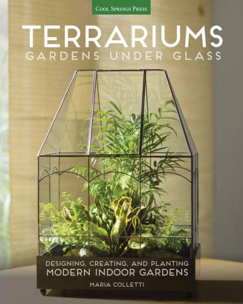 Terrariums - Gardens Under Glass: Designing, Creating, and Planting Modern Indoor Gardens - Paperback | Diverse Reads