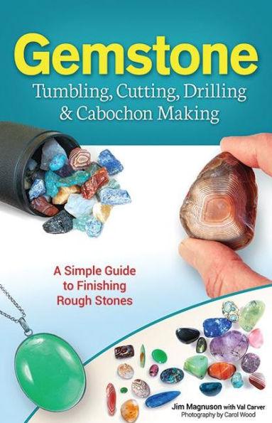 Gemstone Tumbling, Cutting, Drilling & Cabochon Making: A Simple Guide to Finishing Rough Stones - Paperback | Diverse Reads