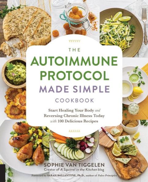 The Autoimmune Protocol Made Simple Cookbook: Start Healing Your Body and Reversing Chronic Illness Today with 100 Delicious Recipes - Paperback | Diverse Reads