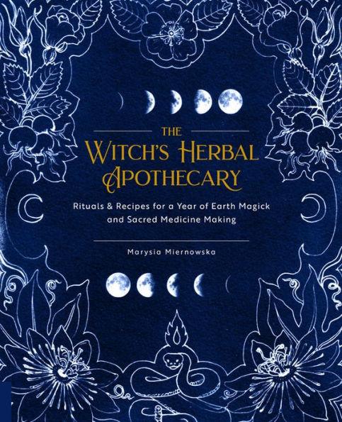 The Witch's Herbal Apothecary: Rituals & Recipes for a Year of Earth Magick and Sacred Medicine Making - Paperback | Diverse Reads