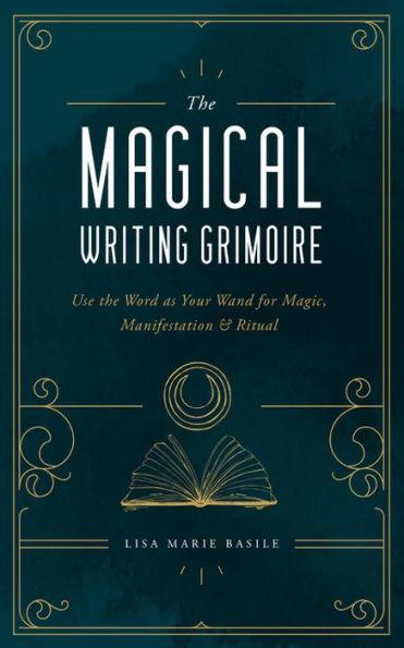 The Magical Writing Grimoire: Use the Word as Your Wand for Magic, Manifestation & Ritual - Hardcover | Diverse Reads