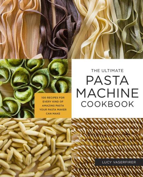 The Ultimate Pasta Machine Cookbook: 100 Recipes for Every Kind of Amazing Pasta Your Pasta Maker Can Make - Paperback | Diverse Reads