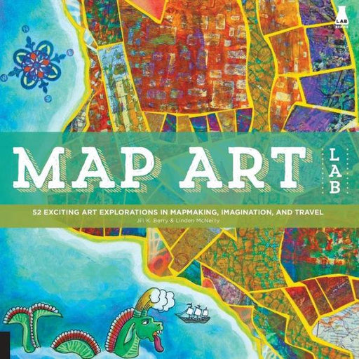 Map Art Lab: 52 Exciting Art Explorations in Mapmaking, Imagination, and Travel - Paperback | Diverse Reads