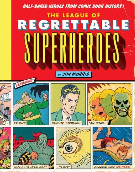 The League of Regrettable Superheroes: Half-Baked Heroes from Comic Book History - Hardcover | Diverse Reads