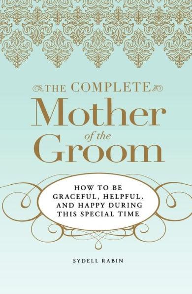 The Complete Mother of the Groom: How to be Graceful, Helpful and Happy During This Special Time - Paperback | Diverse Reads