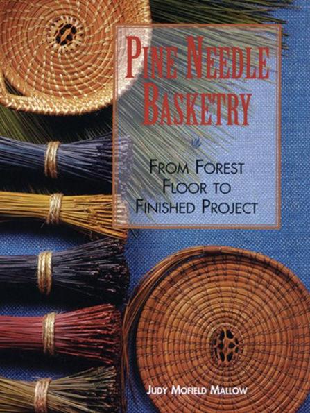 Pine Needle Basketry: From Forest Floor to Finished Project - Paperback | Diverse Reads