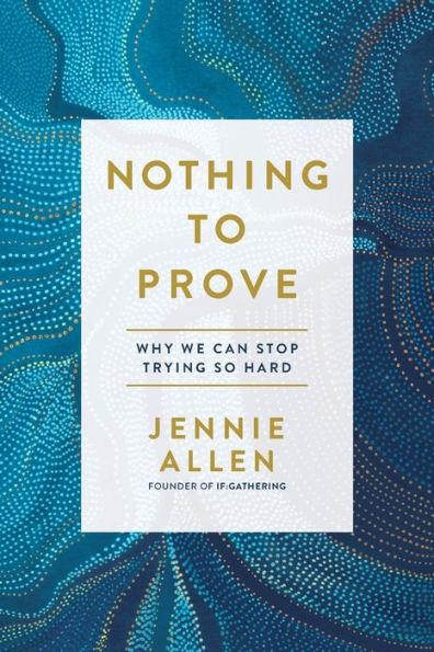Nothing to Prove: Why We Can Stop Trying So Hard - Paperback | Diverse Reads