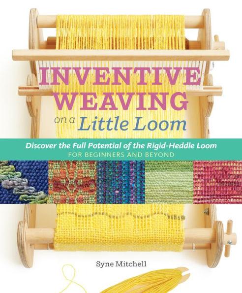 Inventive Weaving on a Little Loom: Discover the Full Potential of the Rigid-Heddle Loom, for Beginners and Beyond - Paperback | Diverse Reads