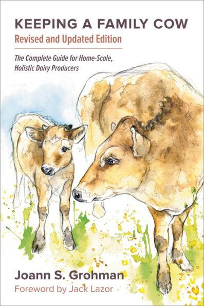 Keeping a Family Cow: The Complete Guide for Home-Scale, Holistic Dairy Producers, 3rd Edition - Paperback | Diverse Reads