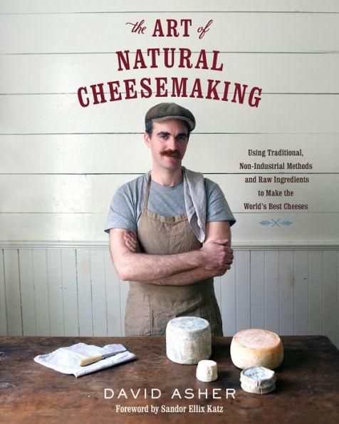 The Art of Natural Cheesemaking: Using Traditional, Non-Industrial Methods and Raw Ingredients to Make the World's Best Cheeses - Paperback | Diverse Reads
