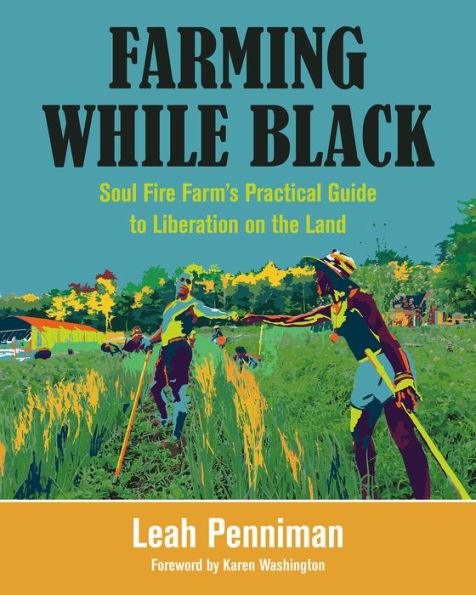 Farming While Black: Soul Fire Farm's Practical Guide to Liberation on the Land - Paperback | Diverse Reads