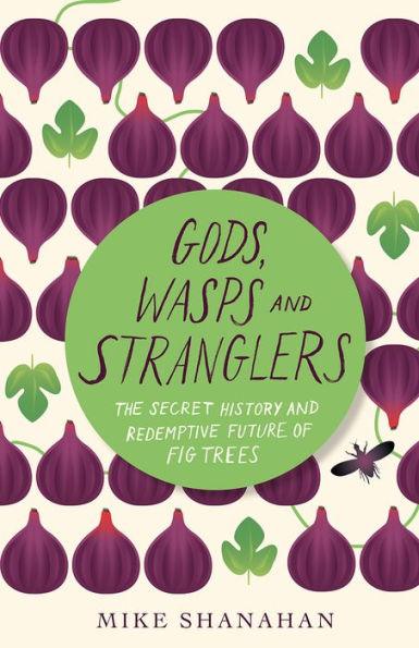 Gods, Wasps and Stranglers: The Secret History and Redemptive Future of Fig Trees - Paperback | Diverse Reads